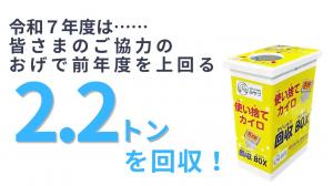 令和7年度は……皆さまのご協力のおかげで 前年度を上回る 2.2 トンを回収!