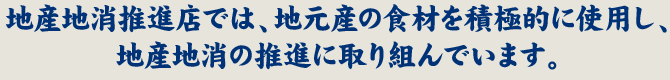 地産地消推進店では、地元産の食材を積極的に使用し、地産地消の推進に取り組んでいます。